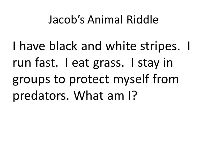 Jacob’s Animal Riddle I have black and white stripes.  I run fast. 